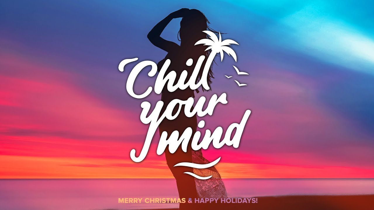 Chill Out Music Mix for 2020 – Happy Holidays – Chill Your Mind