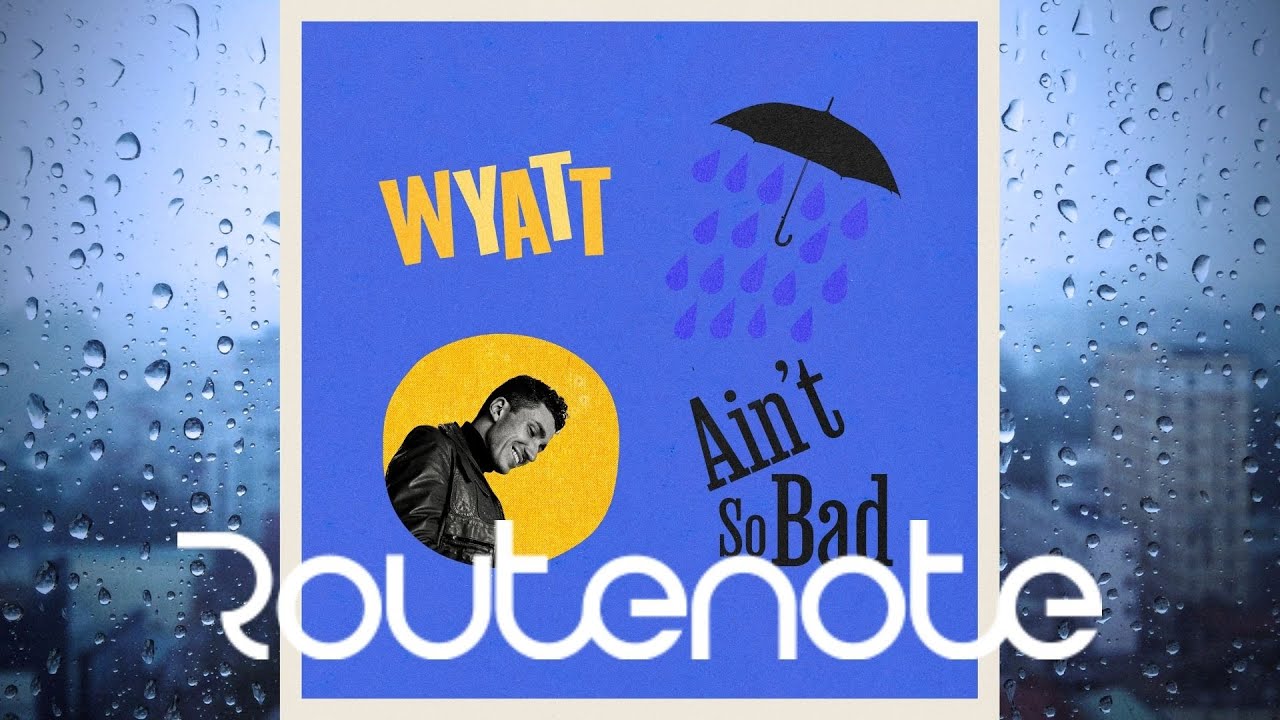 WYATT – Ain’t So Bad – looking up, even when you’re stuck in the rain