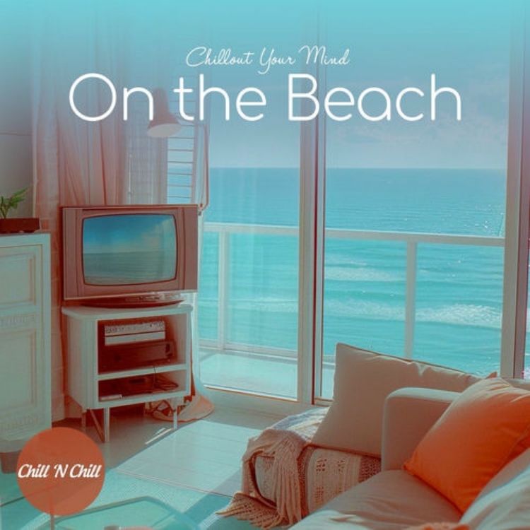 Chill Out Your Mind – On The Beach: The Warmth of a Perfect Beach Day